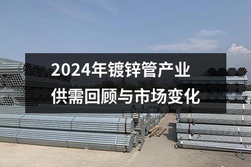 2024年鍍鋅管產業供需回顧與市場變化